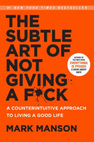 The Subtle Art of Not Giving a F*ck: A Counterintuitive Approach to Living a Good Life Mark Manson Author