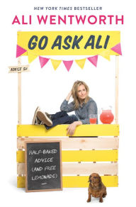 Go Ask Ali: Half-Baked Advice (and Free Lemonade) Ali Wentworth Author