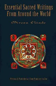 Essential Sacred Writings from Around the World: A Thematic Sourcebook on the History of Religions Mircea Eliade Author