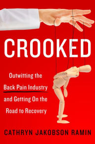 Crooked: Outwitting the Back Pain Industry and Getting on the Road to Recovery Cathryn Jakobson Ramin Author
