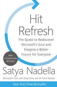 Hit Refresh: The Quest to Rediscover Microsoft's Soul and Imagine a Better Future for Everyone Satya Nadella Author
