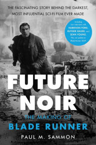 Future Noir Revised & Updated Edition: The Making of Blade Runner Paul M. Sammon Author