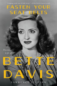 Fasten Your Seat Belts: The Passionate Life of Bette Davis Lawrence J. Quirk Author