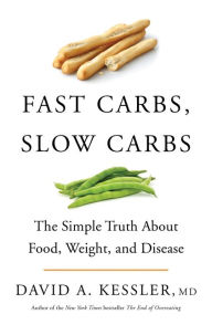 Fast Carbs, Slow Carbs: The Simple Truth About Food, Weight, and Disease David A. Kessler Author