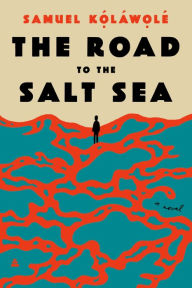 The Road to the Salt Sea: A Novel Samuel Kolawole Author