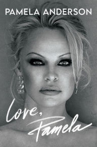 Love, Pamela: A Memoir of Prose, Poetry, and Truth Pamela Anderson Author