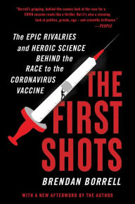 The First Shots: The Epic Rivalries and Heroic Science Behind the Race to the Coronavirus Vaccine Brendan Borrell Author