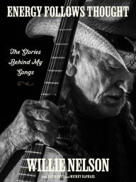 Energy Follows Thought: The Stories Behind My Songs Willie Nelson Author