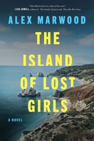 The Island of Lost Girls: A Novel Alex Marwood Author