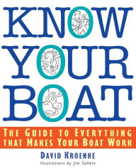 Know Your Boat : The Guide to Everything That Makes Your Boat Work David Kroenke Author