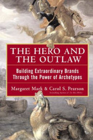 The Hero and the Outlaw: Building Extraordinary Brands through the Power of Archetypes Margaret Mark Author