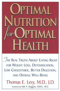 Optimal Nutrition for Optimal Health Thomas E. Levy Author