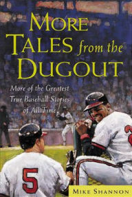 More Tales from the Dugout: More of the Greatest True Baseball Stories of All Time Mike Shannon Author