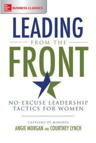 Leading from the Front: No-Excuse Leadership Tactics for Women Angie Morgan Author