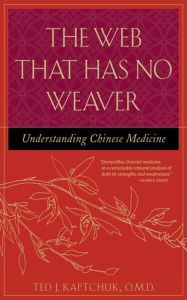 The Web That Has No Weaver: Understanding Chinese Medicine Ted J. Kaptchuk Author