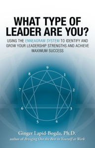 What Type of Leader Are You?: Using the Enneagram System to Identify and Grow Your Leadership Strenghts and Achieve Maximum Succes Ginger Lapid-Bogda