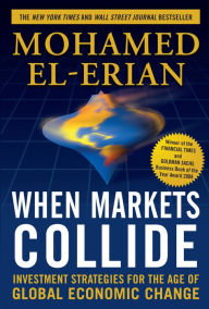 When Markets Collide: Investment Strategies for the Age of Global Economic Change Mohamed El-Erian Author