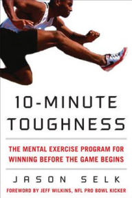 10-Minute Toughness: The Mental Exercise Program for Winning Before the Game Begins Jason Selk Author