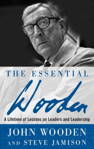 The Essential Wooden: A Lifetime of Lessons on Leaders and Leadership John Wooden Author