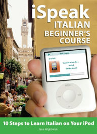 iSpeak Italian Beginner's Course: 10 Steps to Learn Italian on Your iPod - Jane Wightwick