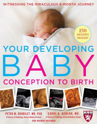 Your Developing Baby, Conception to Birth: Witnessing the Miraculous 9-Month Journey Peter M. Doubilet Author