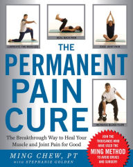 The Permanent Pain Cure: The Breakthrough Way to Heal Your Muscle and Joint Pain for Good (PB) Ming Chew Author