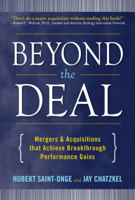 Beyond the Deal: A Revolutionary Framework for Successful Mergers & Acquisitions That Achieve Breakthrough Performance Gains Hubert Saint-Onge Author