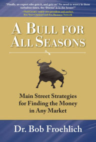 A Bull for All Seasons: Main Street Strategies for Finding the Money in Any Market Bob Froehlich Author