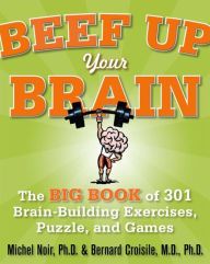 Beef Up Your Brain: The Big Book of 301 Brain-Building Exercises, Puzzles and Games! Michel Noir Author