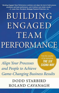 Building Engaged Team Performance: Align Your Processes and People to Achieve Game-Changing Business Results Roland Cavanagh Author