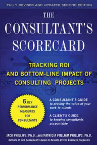 The Consultant's Scorecard: Tracking ROI and Bottom-Line Impact of Consulting Projects Patti Phillips Author
