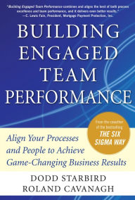Building Engaged Team Performance: Align Your Processes and People to Achieve Game-Changing Business Results Dodd Starbird Author