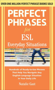 Perfect Phrases for ESL Everyday Situations: With 1,000 Phrases - Natalie Gast