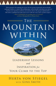 The Mountain Within: Leadership Lessons and Inspiration for Your Climb to the Top Herta Von Stiegel Author