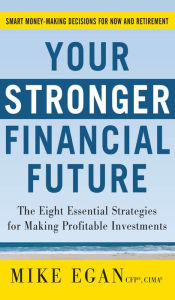 Your Stronger Financial Future: The Eight Essential Strategies for Making Profitable Investments Mike Egan Author