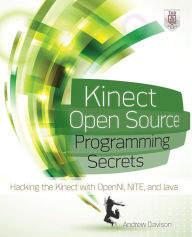 Kinect Open Source Programming Secrets: Hacking the Kinect with OpenNI, NITE, and Java