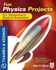 Fun Physics Projects for Tomorrow's Rocket Scientists: A Thames and Kosmos Book - Alan Gleue
