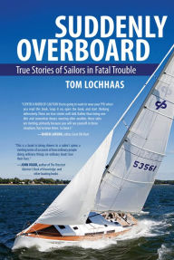 Suddenly Overboard: True Stories of Sailors in Fatal Trouble Tom Lochhaas Author