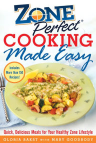ZonePerfect Cooking Made Easy: Quick, Delicious Meals for Your Healthy Zone Lifestyle Gloria Bakst Author