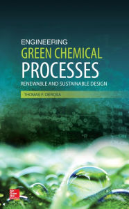 Engineering Green Chemical Processes: Renewable and Sustainable Design: Renewable and Sustainable Design Thomas F. DeRosa Author