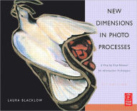 New Dimensions in Photo Processes: A Step by Step Manual for Alternative Techniques - Laura Blacklow