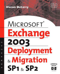 Microsoft Exchange Server 2003, Deployment and Migration SP1 and SP2 Kieran McCorry Author
