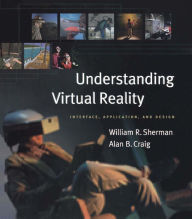 Understanding Virtual Reality: Interface, Application, and Design William R. Sherman Author
