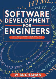 Software Development for Engineers: C/C++, Pascal, Assembly, Visual Basic, HTML, Java Script, Java DOS, Windows NT, UNIX William Buchanan Author