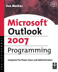 Microsoft Outlook 2007 Programming: Jumpstart for Power Users and Administrators Sue Mosher Author