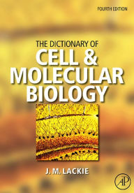 The Dictionary of Cell & Molecular Biology John M. Lackie Editor
