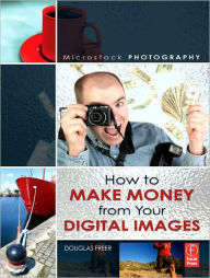 Microstock Photography: How to Make Money from Your Digital Images - Douglas Freer