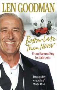 Better Late Than Never: From Barrow Boy to Ballroom Len Goodman Author