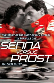 Senna Versus Prost: The Story of the Most Deadly Rivalry in Formula One Malcolm Folley Author