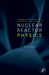 Fundamentals of Nuclear Reactor Physics Elmer E. Lewis Ph.D. Author